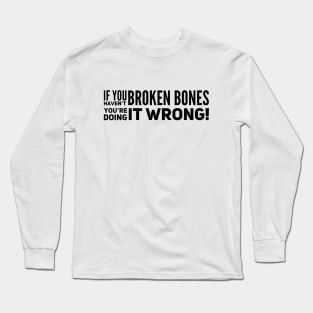 If You Haven't Broken Bones Long Sleeve T-Shirt